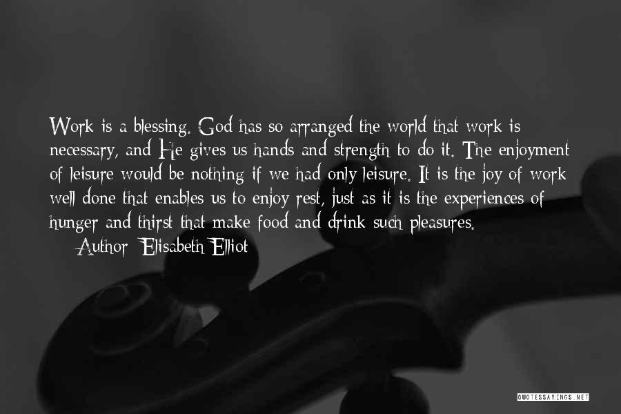 Elisabeth Elliot Quotes: Work Is A Blessing. God Has So Arranged The World That Work Is Necessary, And He Gives Us Hands And