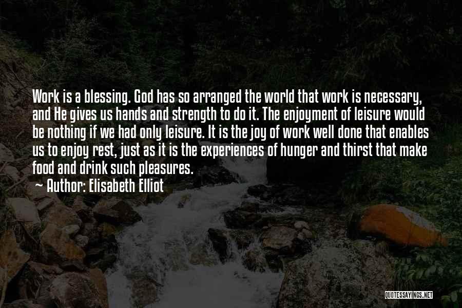 Elisabeth Elliot Quotes: Work Is A Blessing. God Has So Arranged The World That Work Is Necessary, And He Gives Us Hands And