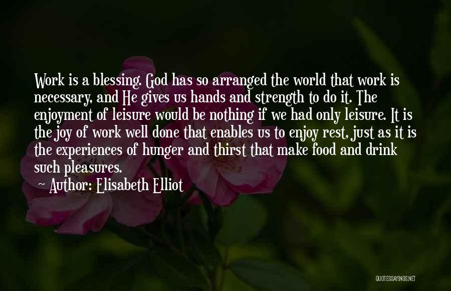 Elisabeth Elliot Quotes: Work Is A Blessing. God Has So Arranged The World That Work Is Necessary, And He Gives Us Hands And