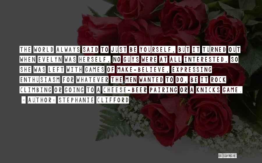 Stephanie Clifford Quotes: The World Always Said To Just Be Yourself, But It Turned Out When Evelyn Was Herself, No Guys Were At