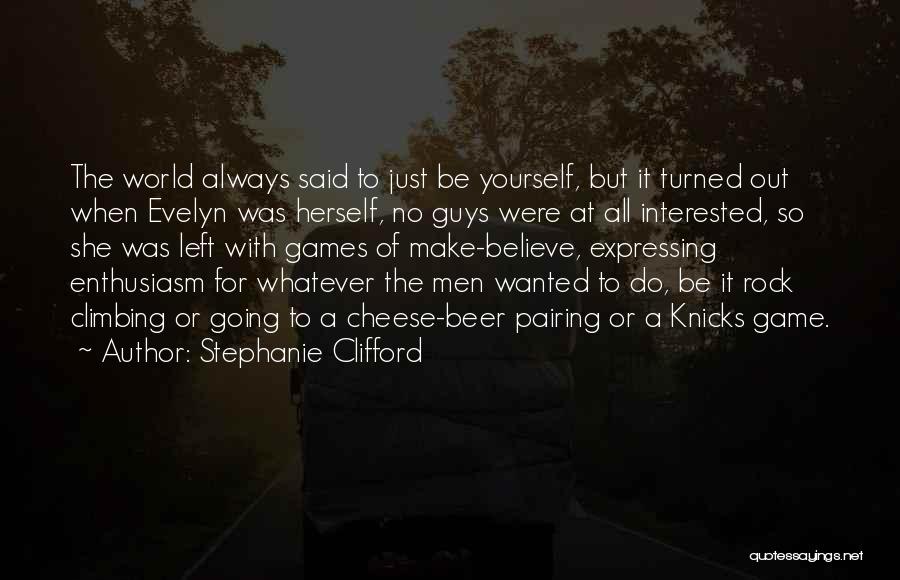 Stephanie Clifford Quotes: The World Always Said To Just Be Yourself, But It Turned Out When Evelyn Was Herself, No Guys Were At