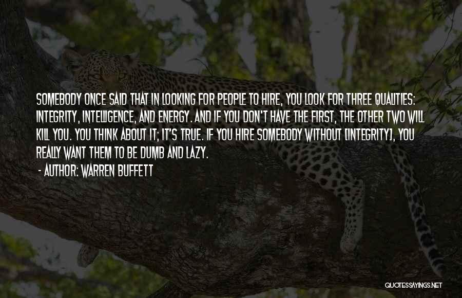 Warren Buffett Quotes: Somebody Once Said That In Looking For People To Hire, You Look For Three Qualities: Integrity, Intelligence, And Energy. And