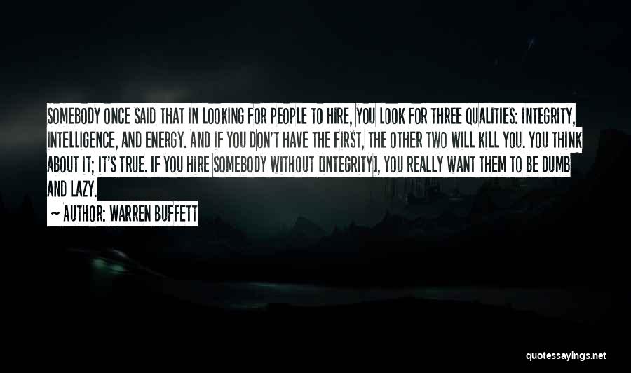 Warren Buffett Quotes: Somebody Once Said That In Looking For People To Hire, You Look For Three Qualities: Integrity, Intelligence, And Energy. And