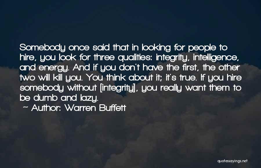 Warren Buffett Quotes: Somebody Once Said That In Looking For People To Hire, You Look For Three Qualities: Integrity, Intelligence, And Energy. And