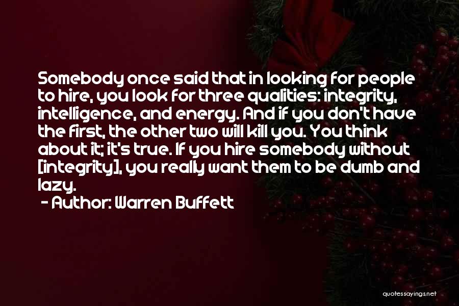 Warren Buffett Quotes: Somebody Once Said That In Looking For People To Hire, You Look For Three Qualities: Integrity, Intelligence, And Energy. And