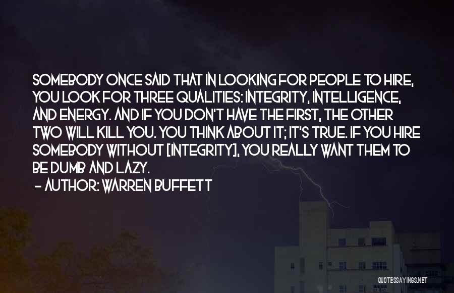 Warren Buffett Quotes: Somebody Once Said That In Looking For People To Hire, You Look For Three Qualities: Integrity, Intelligence, And Energy. And