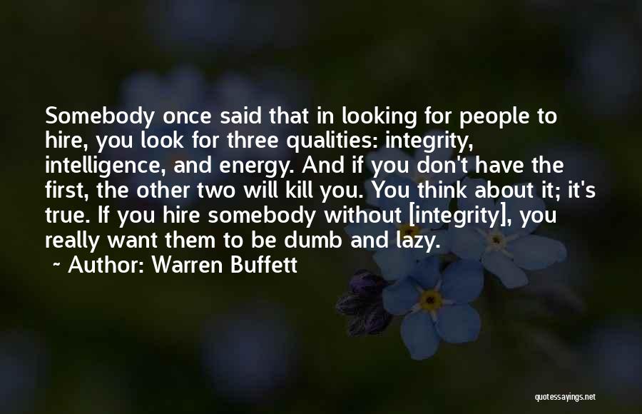 Warren Buffett Quotes: Somebody Once Said That In Looking For People To Hire, You Look For Three Qualities: Integrity, Intelligence, And Energy. And