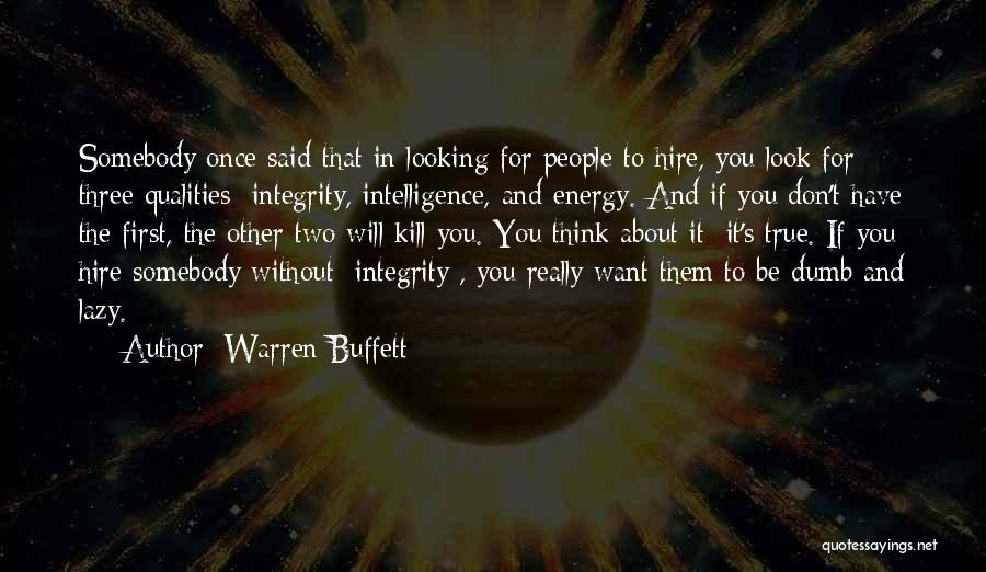 Warren Buffett Quotes: Somebody Once Said That In Looking For People To Hire, You Look For Three Qualities: Integrity, Intelligence, And Energy. And