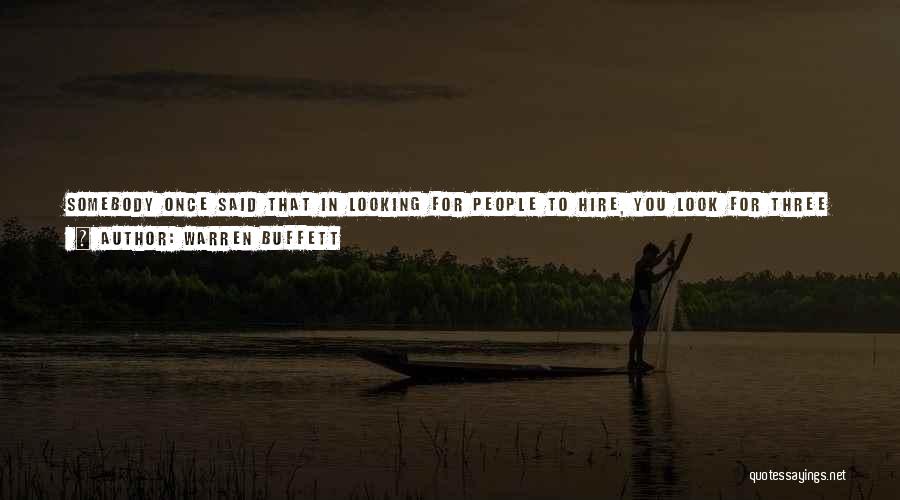 Warren Buffett Quotes: Somebody Once Said That In Looking For People To Hire, You Look For Three Qualities: Integrity, Intelligence, And Energy. And