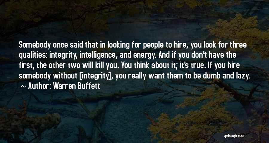 Warren Buffett Quotes: Somebody Once Said That In Looking For People To Hire, You Look For Three Qualities: Integrity, Intelligence, And Energy. And