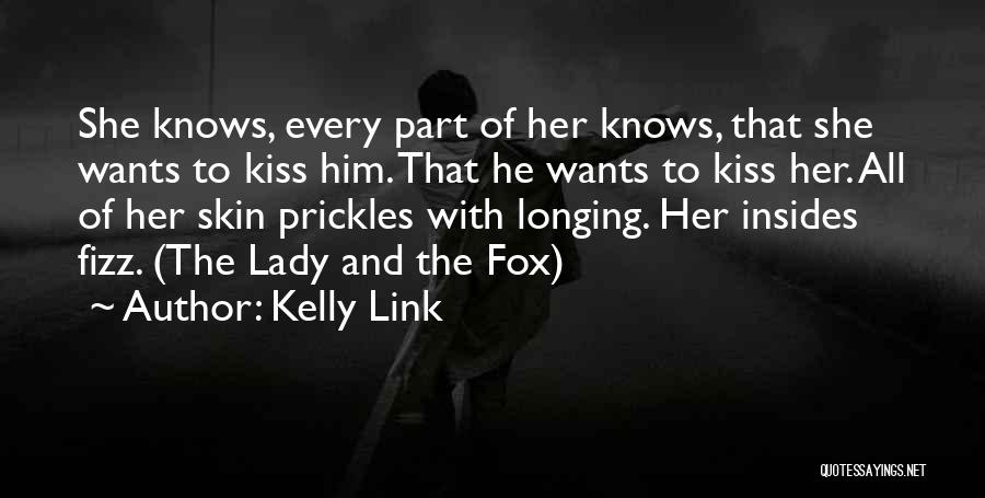 Kelly Link Quotes: She Knows, Every Part Of Her Knows, That She Wants To Kiss Him. That He Wants To Kiss Her. All