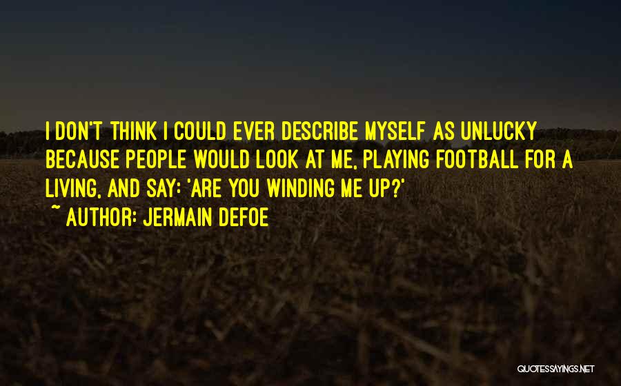 Jermain Defoe Quotes: I Don't Think I Could Ever Describe Myself As Unlucky Because People Would Look At Me, Playing Football For A