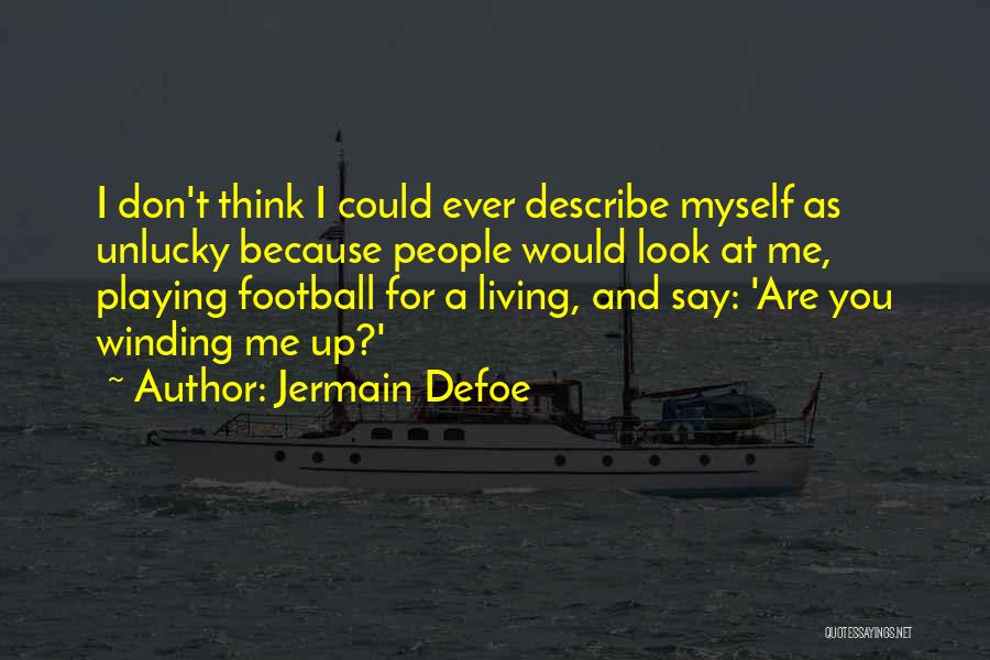 Jermain Defoe Quotes: I Don't Think I Could Ever Describe Myself As Unlucky Because People Would Look At Me, Playing Football For A