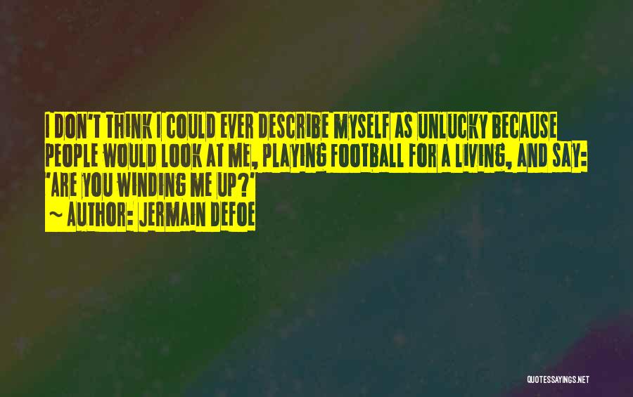 Jermain Defoe Quotes: I Don't Think I Could Ever Describe Myself As Unlucky Because People Would Look At Me, Playing Football For A