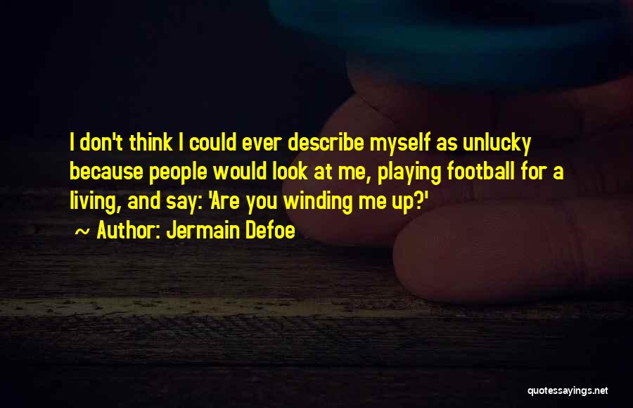 Jermain Defoe Quotes: I Don't Think I Could Ever Describe Myself As Unlucky Because People Would Look At Me, Playing Football For A