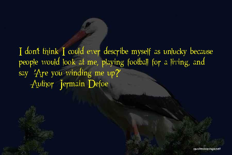 Jermain Defoe Quotes: I Don't Think I Could Ever Describe Myself As Unlucky Because People Would Look At Me, Playing Football For A