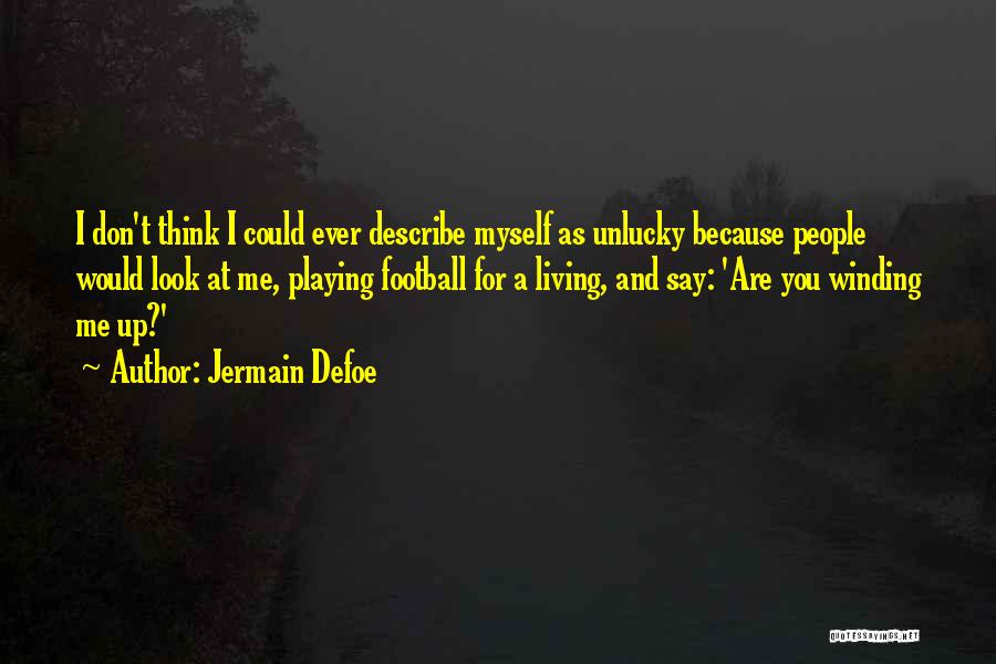 Jermain Defoe Quotes: I Don't Think I Could Ever Describe Myself As Unlucky Because People Would Look At Me, Playing Football For A