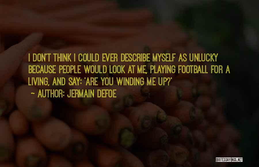 Jermain Defoe Quotes: I Don't Think I Could Ever Describe Myself As Unlucky Because People Would Look At Me, Playing Football For A