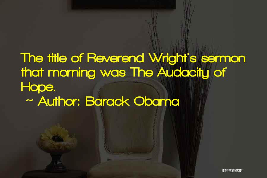 Barack Obama Quotes: The Title Of Reverend Wright's Sermon That Morning Was The Audacity Of Hope.