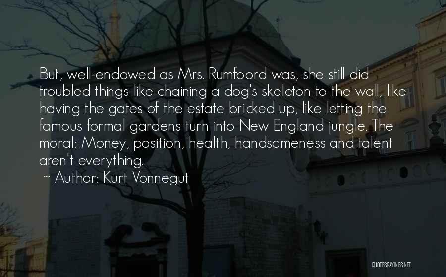 Kurt Vonnegut Quotes: But, Well-endowed As Mrs. Rumfoord Was, She Still Did Troubled Things Like Chaining A Dog's Skeleton To The Wall, Like