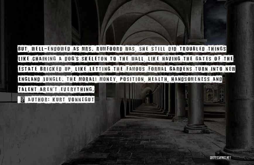 Kurt Vonnegut Quotes: But, Well-endowed As Mrs. Rumfoord Was, She Still Did Troubled Things Like Chaining A Dog's Skeleton To The Wall, Like