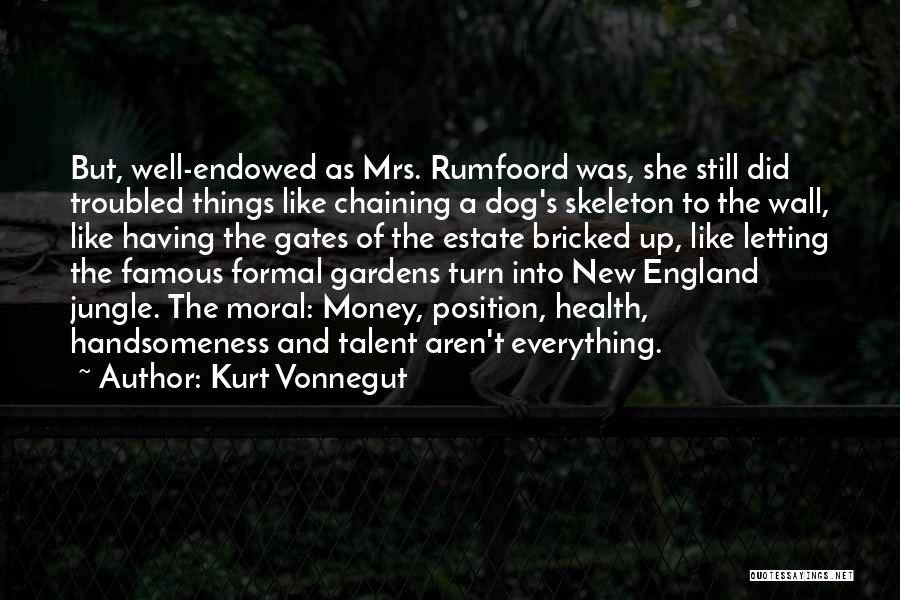 Kurt Vonnegut Quotes: But, Well-endowed As Mrs. Rumfoord Was, She Still Did Troubled Things Like Chaining A Dog's Skeleton To The Wall, Like