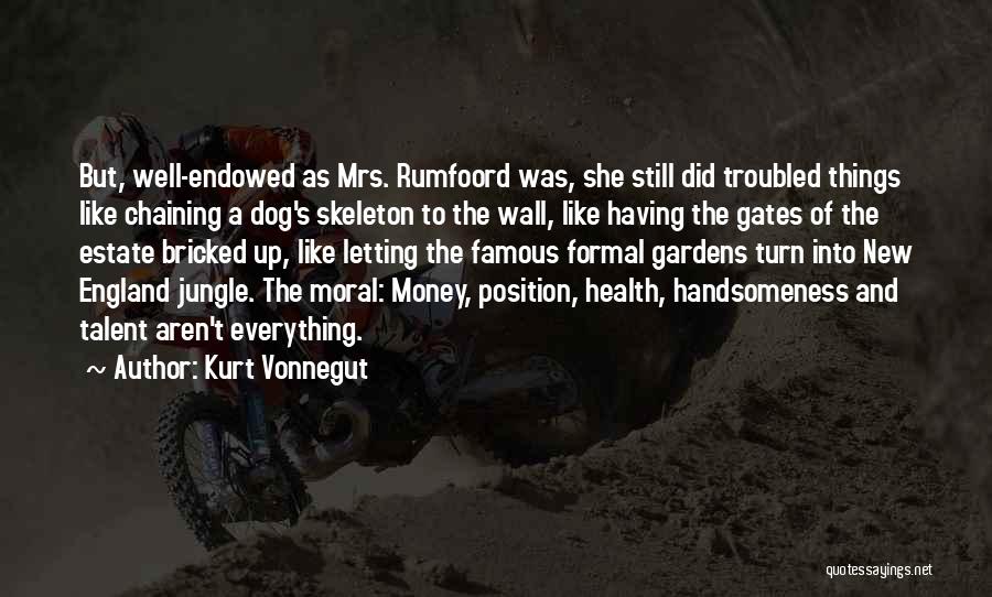 Kurt Vonnegut Quotes: But, Well-endowed As Mrs. Rumfoord Was, She Still Did Troubled Things Like Chaining A Dog's Skeleton To The Wall, Like