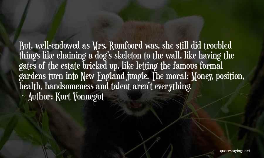 Kurt Vonnegut Quotes: But, Well-endowed As Mrs. Rumfoord Was, She Still Did Troubled Things Like Chaining A Dog's Skeleton To The Wall, Like