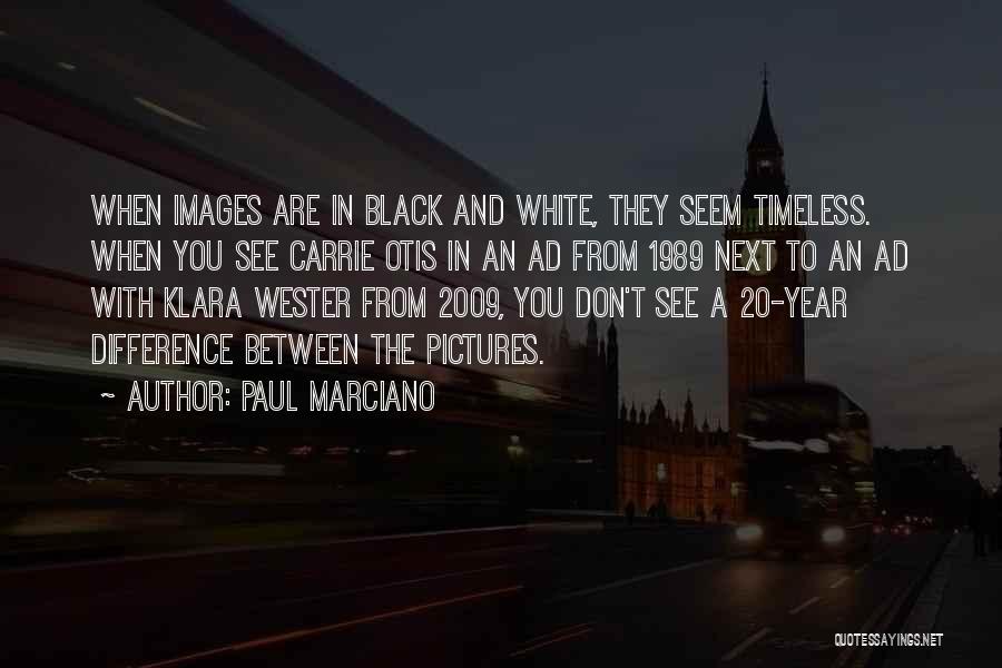 Paul Marciano Quotes: When Images Are In Black And White, They Seem Timeless. When You See Carrie Otis In An Ad From 1989