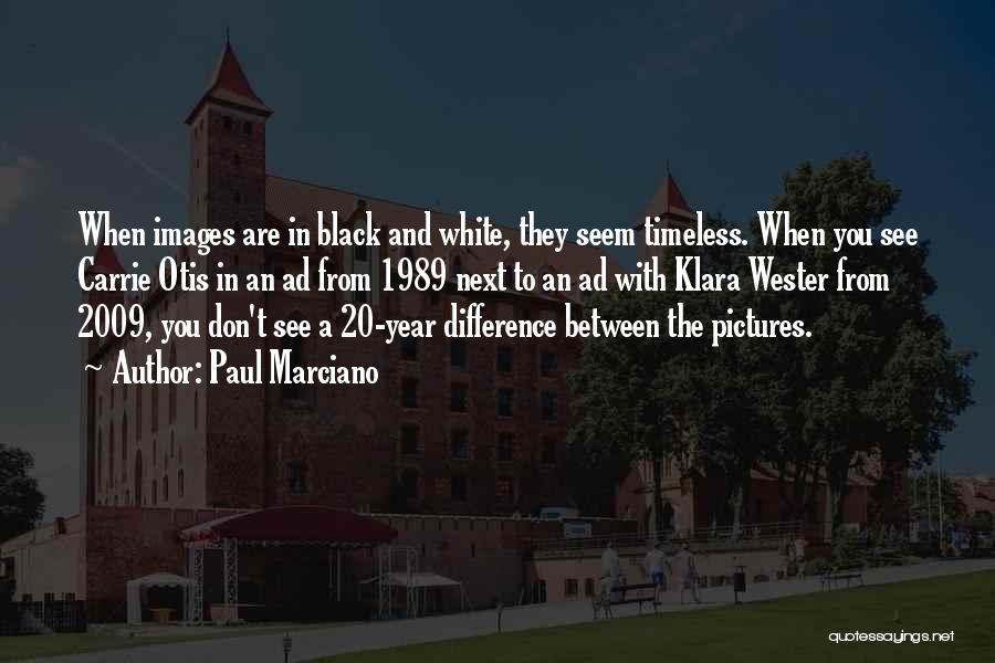 Paul Marciano Quotes: When Images Are In Black And White, They Seem Timeless. When You See Carrie Otis In An Ad From 1989