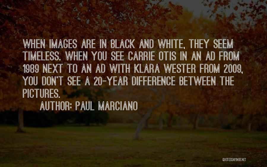 Paul Marciano Quotes: When Images Are In Black And White, They Seem Timeless. When You See Carrie Otis In An Ad From 1989