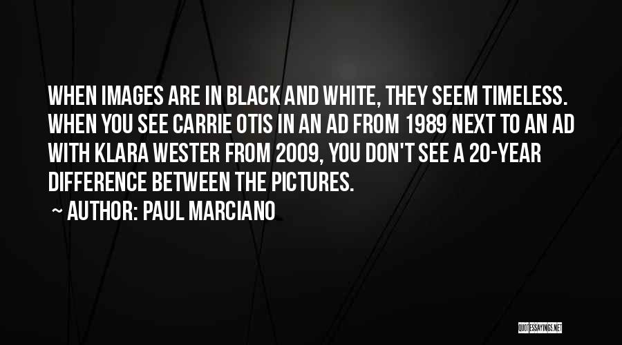 Paul Marciano Quotes: When Images Are In Black And White, They Seem Timeless. When You See Carrie Otis In An Ad From 1989