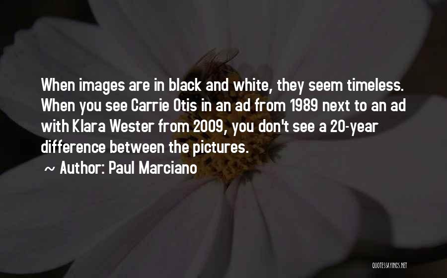 Paul Marciano Quotes: When Images Are In Black And White, They Seem Timeless. When You See Carrie Otis In An Ad From 1989