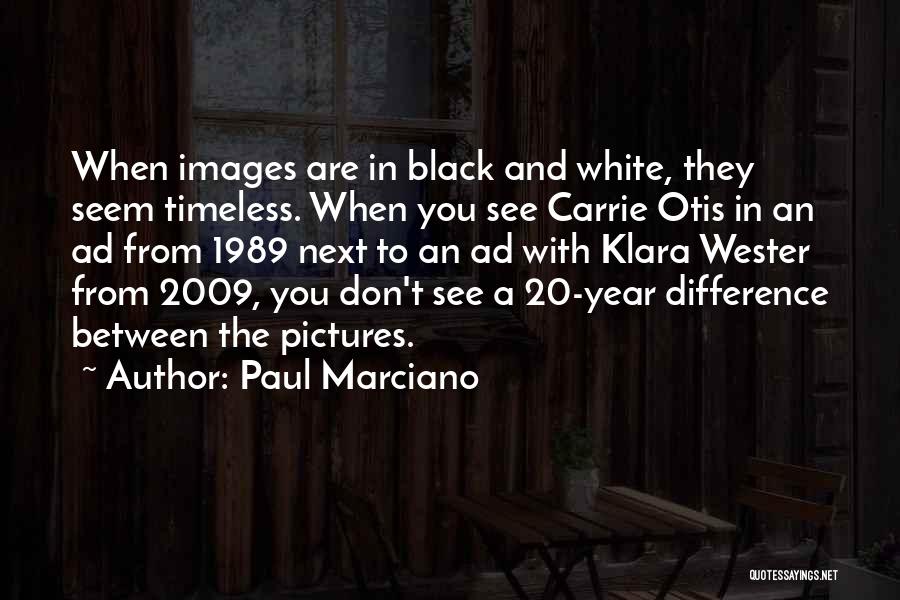 Paul Marciano Quotes: When Images Are In Black And White, They Seem Timeless. When You See Carrie Otis In An Ad From 1989