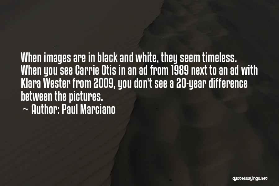 Paul Marciano Quotes: When Images Are In Black And White, They Seem Timeless. When You See Carrie Otis In An Ad From 1989