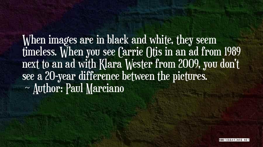 Paul Marciano Quotes: When Images Are In Black And White, They Seem Timeless. When You See Carrie Otis In An Ad From 1989