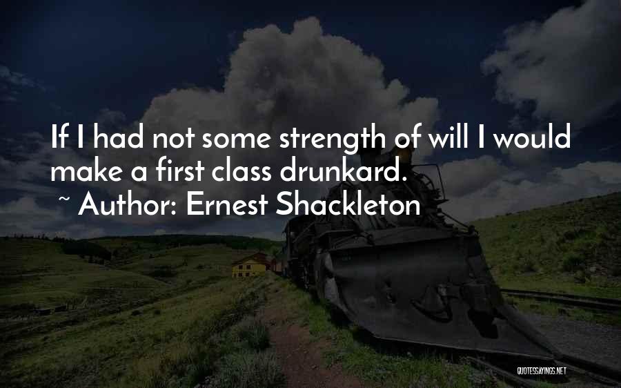 Ernest Shackleton Quotes: If I Had Not Some Strength Of Will I Would Make A First Class Drunkard.