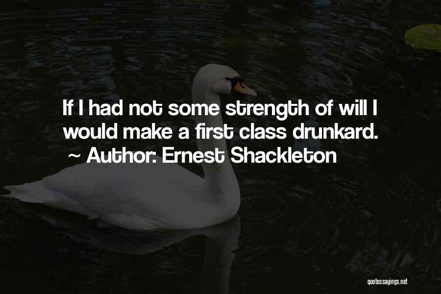 Ernest Shackleton Quotes: If I Had Not Some Strength Of Will I Would Make A First Class Drunkard.