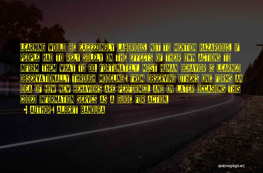 Albert Bandura Quotes: Learning Would Be Exceedingly Laborious, Not To Mention Hazardous, If People Had To Rely Solely On The Effects Of Their