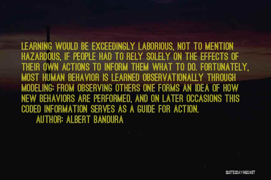 Albert Bandura Quotes: Learning Would Be Exceedingly Laborious, Not To Mention Hazardous, If People Had To Rely Solely On The Effects Of Their