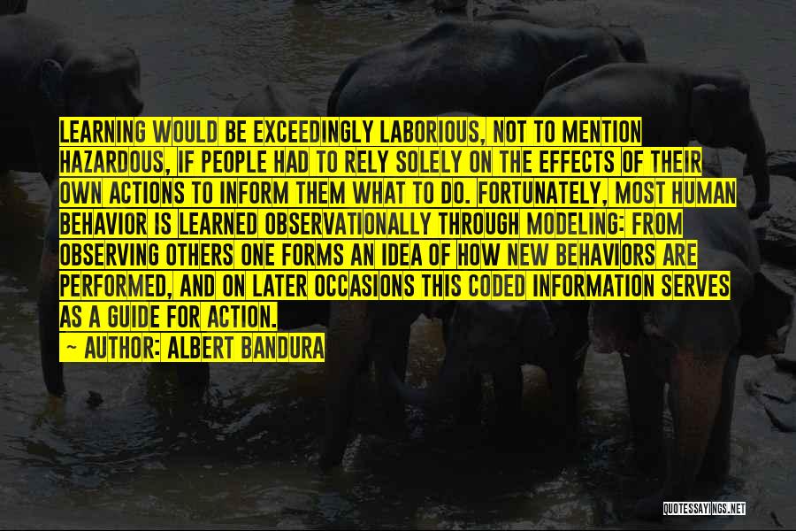 Albert Bandura Quotes: Learning Would Be Exceedingly Laborious, Not To Mention Hazardous, If People Had To Rely Solely On The Effects Of Their