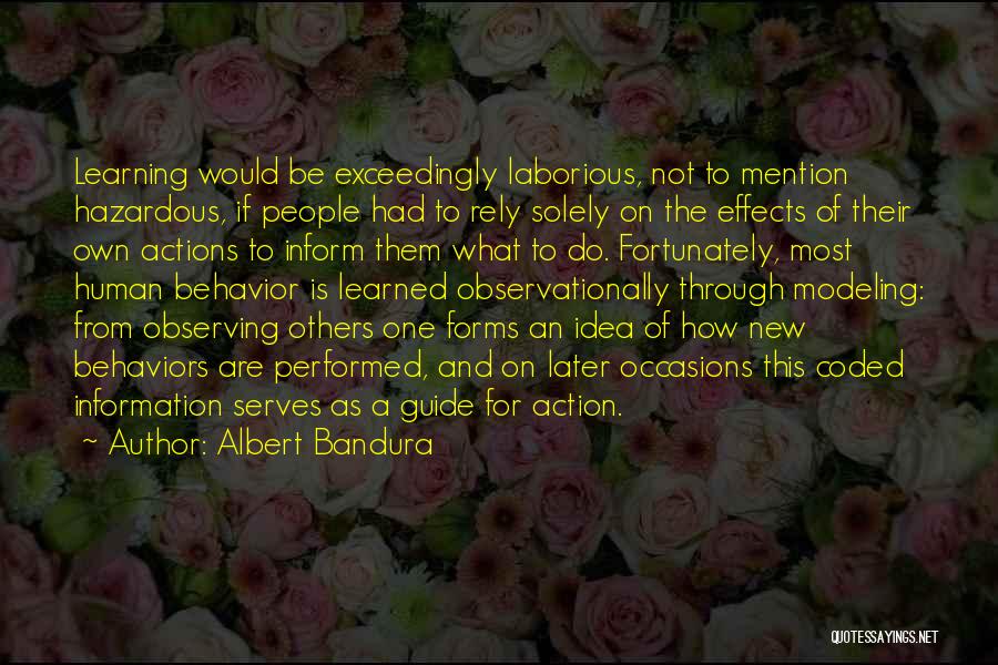 Albert Bandura Quotes: Learning Would Be Exceedingly Laborious, Not To Mention Hazardous, If People Had To Rely Solely On The Effects Of Their