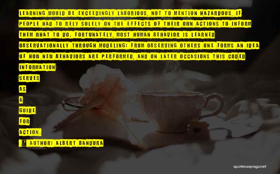 Albert Bandura Quotes: Learning Would Be Exceedingly Laborious, Not To Mention Hazardous, If People Had To Rely Solely On The Effects Of Their