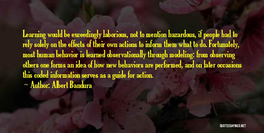 Albert Bandura Quotes: Learning Would Be Exceedingly Laborious, Not To Mention Hazardous, If People Had To Rely Solely On The Effects Of Their