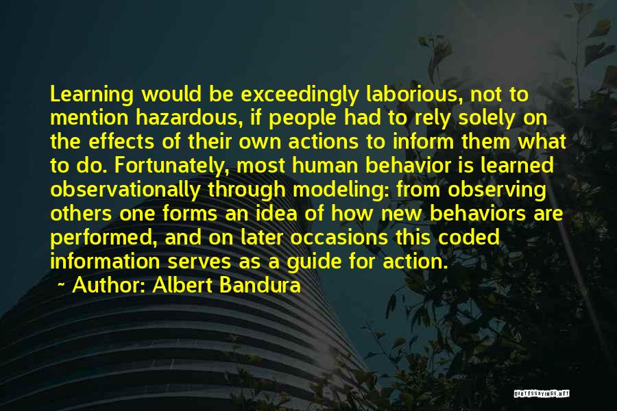 Albert Bandura Quotes: Learning Would Be Exceedingly Laborious, Not To Mention Hazardous, If People Had To Rely Solely On The Effects Of Their