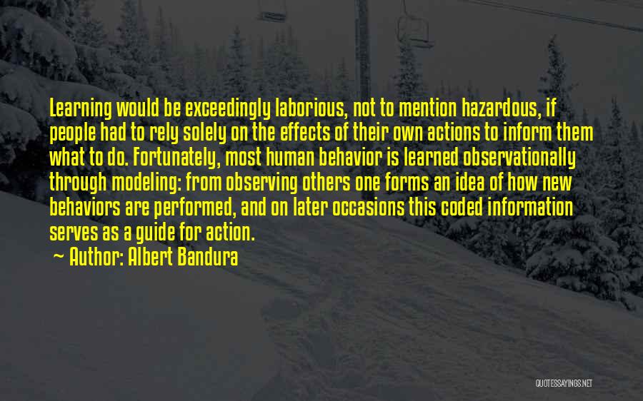 Albert Bandura Quotes: Learning Would Be Exceedingly Laborious, Not To Mention Hazardous, If People Had To Rely Solely On The Effects Of Their