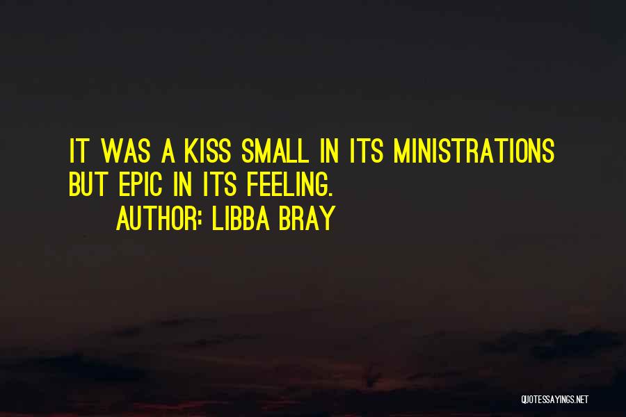 Libba Bray Quotes: It Was A Kiss Small In Its Ministrations But Epic In Its Feeling.