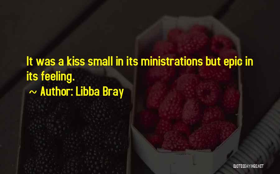 Libba Bray Quotes: It Was A Kiss Small In Its Ministrations But Epic In Its Feeling.