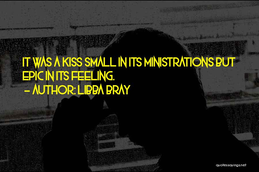 Libba Bray Quotes: It Was A Kiss Small In Its Ministrations But Epic In Its Feeling.