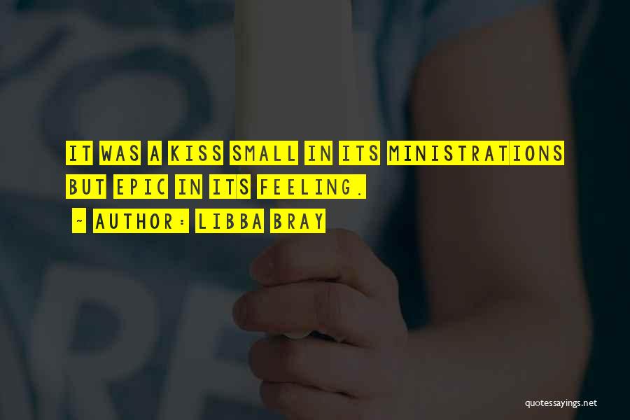 Libba Bray Quotes: It Was A Kiss Small In Its Ministrations But Epic In Its Feeling.